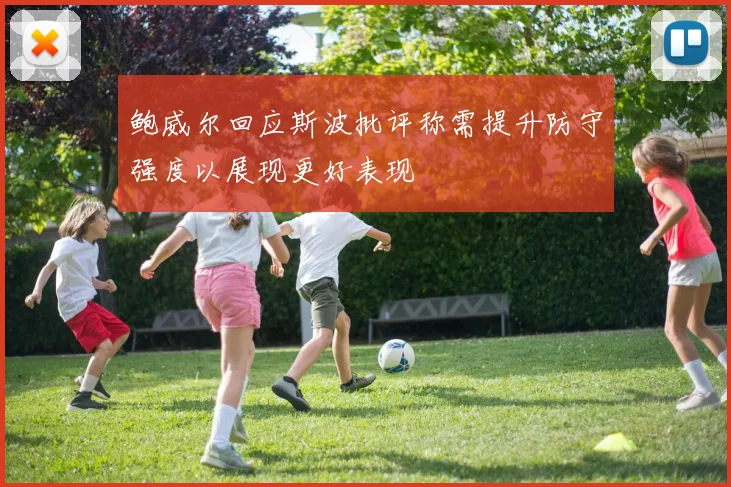 鲍威尔回应斯波批评称需提升防守强度以展现更好表现