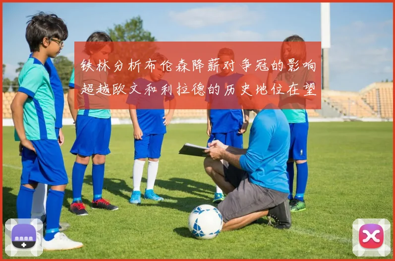铁林分析布伦森降薪对争冠的影响超越欧文和利拉德的历史地位在望